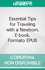 Essential Tips for Traveling with a Newborn. E-book. Formato EPUB