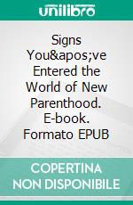 Signs You've Entered the World of New Parenthood. E-book. Formato EPUB ebook di Aurora Brooks