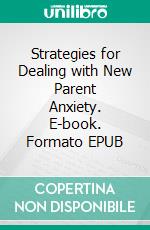 Strategies for Dealing with New Parent Anxiety. E-book. Formato EPUB ebook di Aurora Brooks