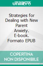 Strategies for Dealing with New Parent Anxiety. E-book. Formato EPUB ebook
