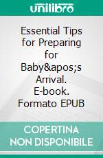 Essential Tips for Preparing for Baby&apos;s Arrival. E-book. Formato EPUB