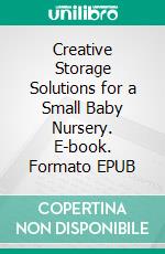 Creative Storage Solutions for a Small Baby Nursery. E-book. Formato EPUB ebook