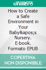 How to Create a Safe Environment in Your Baby&apos;s Nursery. E-book. Formato EPUB