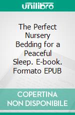 The Perfect Nursery Bedding for a Peaceful Sleep. E-book. Formato EPUB ebook