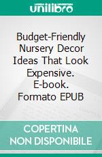 Budget-Friendly Nursery Decor Ideas That Look Expensive. E-book. Formato EPUB