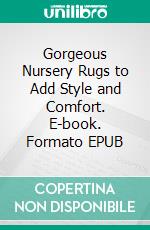 Gorgeous Nursery Rugs to Add Style and Comfort. E-book. Formato EPUB