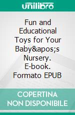 Fun and Educational Toys for Your Baby's Nursery. E-book. Formato EPUB ebook