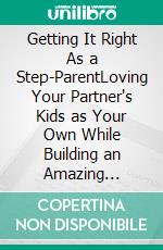 Getting It Right As a Step-ParentLoving Your Partner's Kids as Your Own While Building an Amazing Step-Family. E-book. Formato EPUB ebook di PHOEBE BELINDA REYNOLDS