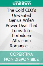 The Cold CEO's Unwanted Genius WifeA Power Deal That Turns Into Forbidden Attraction Romance. E-book. Formato EPUB ebook