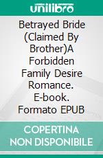 Betrayed Bride (Claimed By Brother)A Forbidden Family Desire Romance. E-book. Formato EPUB ebook
