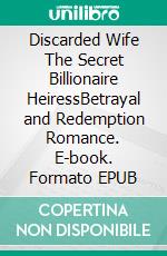 Discarded Wife The Secret Billionaire HeiressBetrayal and Redemption Romance. E-book. Formato EPUB ebook