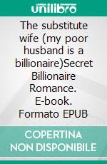 The substitute wife (my poor husband is a billionaire)Secret Billionaire Romance. E-book. Formato EPUB ebook