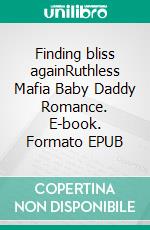 Finding bliss againRuthless Mafia Baby Daddy Romance. E-book. Formato EPUB ebook