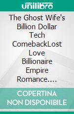 The Ghost Wife's Billion Dollar Tech ComebackLost Love Billionaire Empire Romance. E-book. Formato EPUB ebook