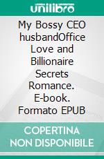 My Bossy CEO husbandOffice Love and Billionaire Secrets Romance. E-book. Formato EPUB ebook