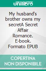 My husband's brother owns my secretA Secret Affair Romance. E-book. Formato EPUB ebook