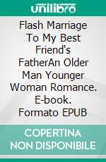 Flash Marriage To My Best Friend's FatherAn Older Man Younger Woman Romance. E-book. Formato EPUB ebook