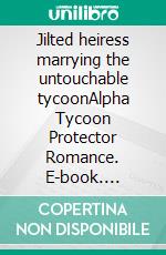 Jilted heiress marrying the untouchable tycoonAlpha Tycoon Protector Romance. E-book. Formato EPUB ebook