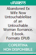Abandoned Ex Wife Now UntouchableRise of an Untouchable Woman Romance. E-book. Formato EPUB ebook