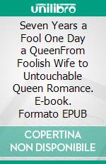 Seven Years a Fool One Day a QueenFrom Foolish Wife to Untouchable Queen Romance. E-book. Formato EPUB ebook