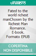 Fated to the world richest manChosen by the Richest Man Romance. E-book. Formato EPUB ebook