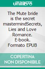 The Mute bride is the secret mastermindSecrets, Lies and Love Romance. E-book. Formato EPUB ebook