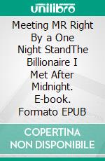 Meeting MR Right By a One Night StandThe Billionaire I Met After Midnight. E-book. Formato EPUB ebook