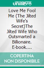 Love Me Fool Me (The Jilted Wife's Secret)The Jilted Wife Who Outsmarted a Billionaire. E-book. Formato EPUB ebook