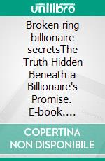 Broken ring billionaire secretsThe Truth Hidden Beneath a Billionaire's Promise. E-book. Formato EPUB ebook