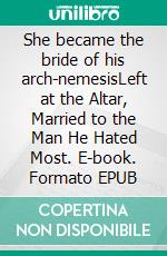 She became the bride of his arch-nemesisLeft at the Altar, Married to the Man He Hated Most. E-book. Formato EPUB ebook