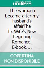 The woman i became after my husband's affairThe Ex-Wife's New Beginning Romance. E-book. Formato EPUB ebook