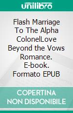 Flash Marriage To The Alpha ColonelLove Beyond the Vows Romance. E-book. Formato EPUB ebook
