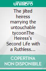 The jilted heiress marrying the untouchable tycoonThe Heiress's Second Life with a Ruthless Tycoon Romance. E-book. Formato EPUB ebook