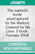 The warlord's lovely prizeCaptured by the Warlord, Crowned by His Love. E-book. Formato EPUB ebook