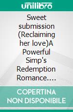 Sweet submission (Reclaiming her love)A Powerful Simp's Redemption Romance. E-book. Formato EPUB ebook