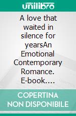 A love that waited in silence for yearsAn Emotional Contemporary Romance. E-book. Formato EPUB ebook