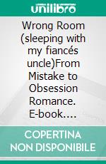 Wrong Room (sleeping with my fiancés uncle)From Mistake to Obsession Romance. E-book. Formato EPUB ebook
