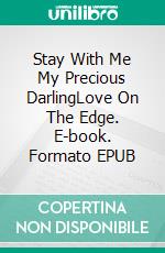 Stay With Me My Precious DarlingLove On The Edge. E-book. Formato EPUB ebook
