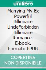 Marrying My Ex Powerful Billionaire UncleForbidden Billionaire Romance. E-book. Formato EPUB ebook