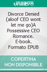Divorce Denied (aloof CEO wont let me go)A Possessive CEO Romance. E-book. Formato EPUB ebook