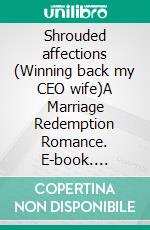 Shrouded affections (Winning back my CEO wife)A Marriage Redemption Romance. E-book. Formato EPUB ebook