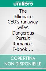 The Billionaire CEO's runaway wifeA Dangerous Pursuit Romance. E-book. Formato EPUB ebook