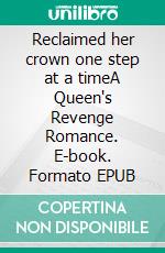 Reclaimed her crown one step at a timeA Queen's Revenge Romance. E-book. Formato EPUB ebook