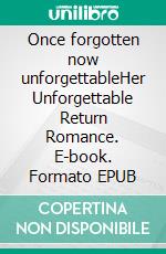 Once forgotten now unforgettableHer Unforgettable Return Romance. E-book. Formato EPUB ebook