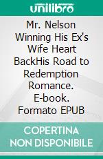 Mr. Nelson Winning His Ex's Wife Heart BackHis Road to Redemption Romance. E-book. Formato EPUB ebook
