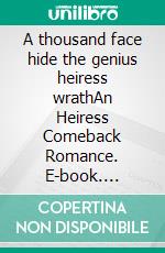 A thousand face hide the genius heiress wrathAn Heiress Comeback Romance. E-book. Formato EPUB ebook