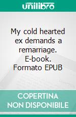 My cold hearted ex demands a remarriage. E-book. Formato EPUB ebook
