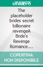 The placeholder brides secret billionaire revengeA Bride's Revenge Romance. E-book. Formato EPUB ebook