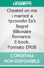 Cheated on me i married a tycoonAn Ex's Regret Billionaire Romance. E-book. Formato EPUB ebook