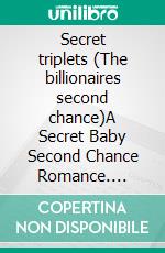 Secret triplets (The billionaires second chance)A Secret Baby Second Chance Romance. E-book. Formato EPUB ebook